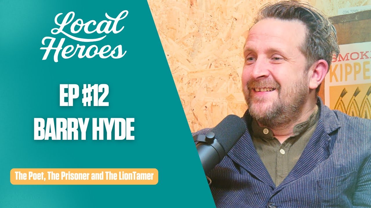 EP12 | Barry Hyde | The Poet, The Prisoner and The Lion Tamer |  Local Heroes Podcast