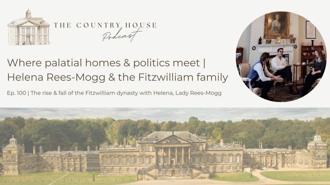 Where palatial homes & politics meet | Helena Rees-Mogg & the Fitzwilliam family | Ep. 100