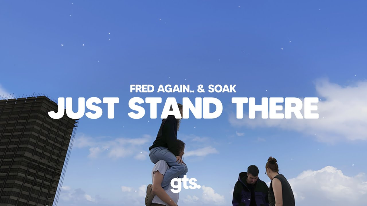 Fred again.., SOAK - just stand there (Lyrics)