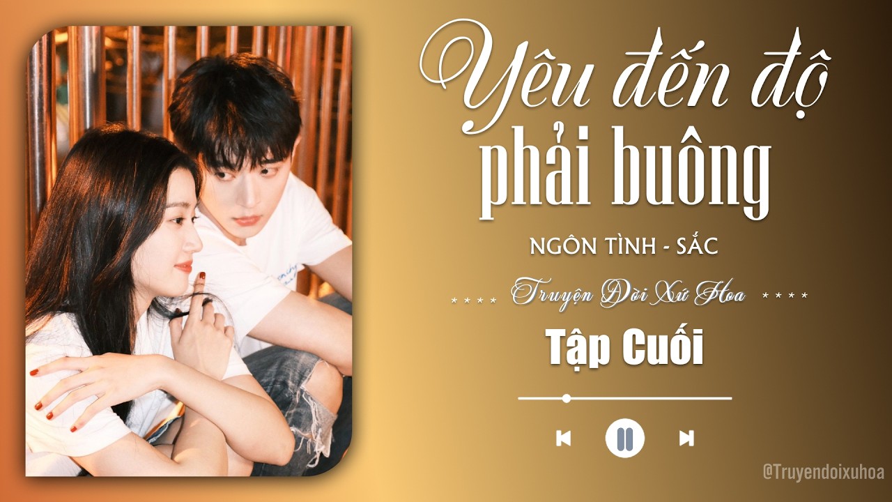 [ REVIEW ] Yêu Đến Độ Phải Buông | Tập Cuối | Sắc Ngôn Tình |  @Truyendoi68 ​