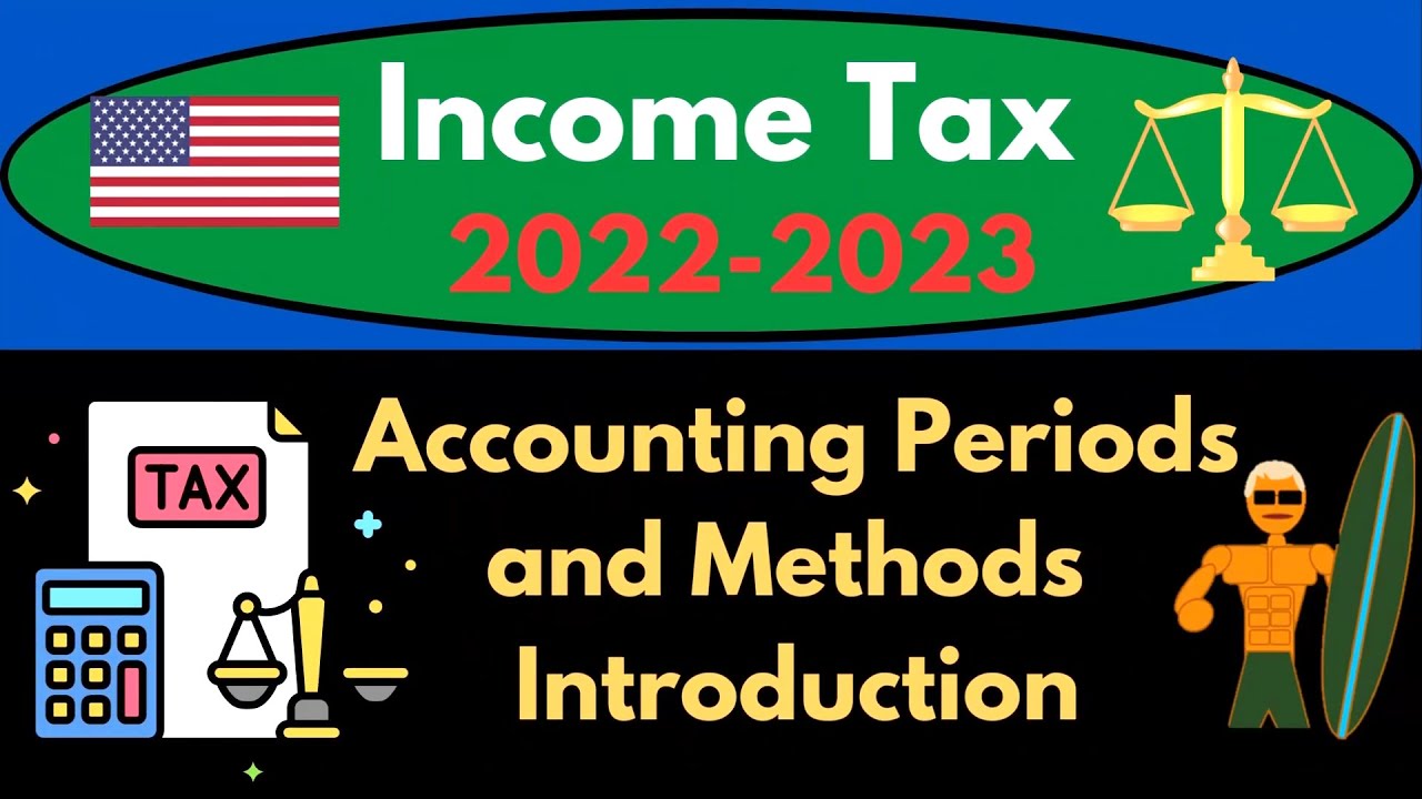 Accounting Periods and Methods Introduction 6220 Income Tax Preparation 2022 - 2023