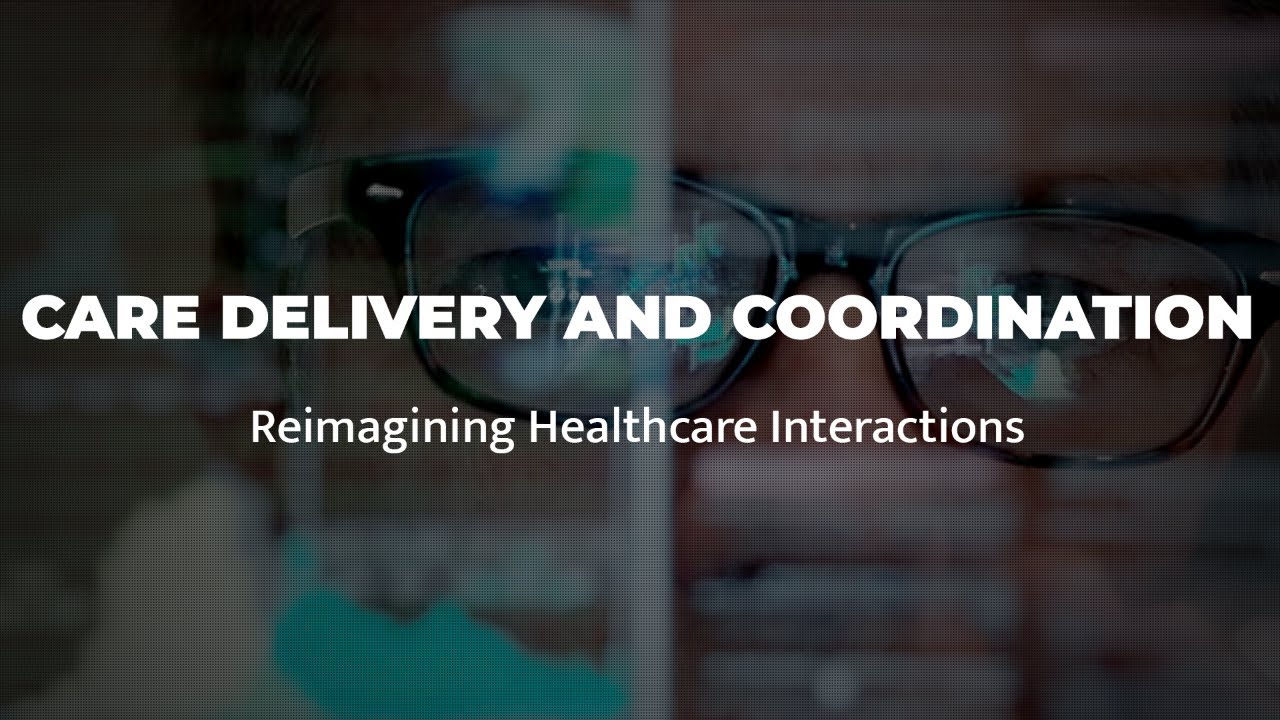 Care Delivery and Coordination: Reimagining Healthcare Interactions