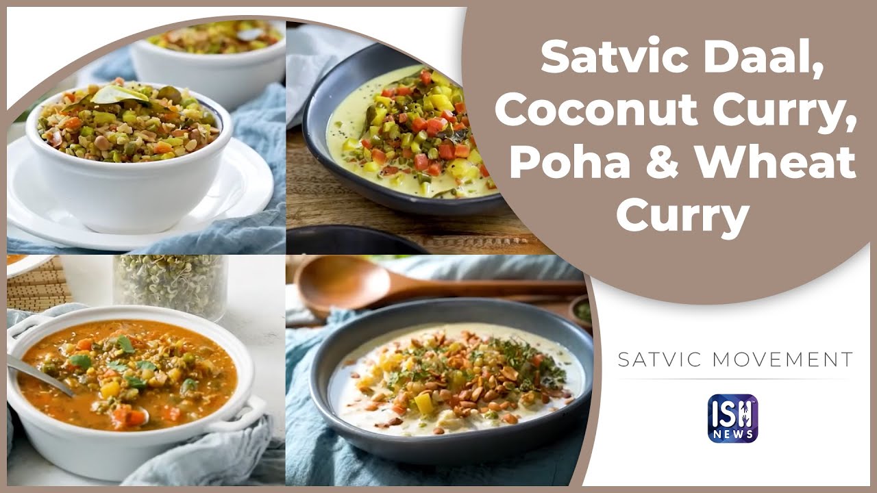 Easy Recipes: Satvic Daal, Coconut Curry, Poha & Wheat Curry | Satvic Movement | ISH News