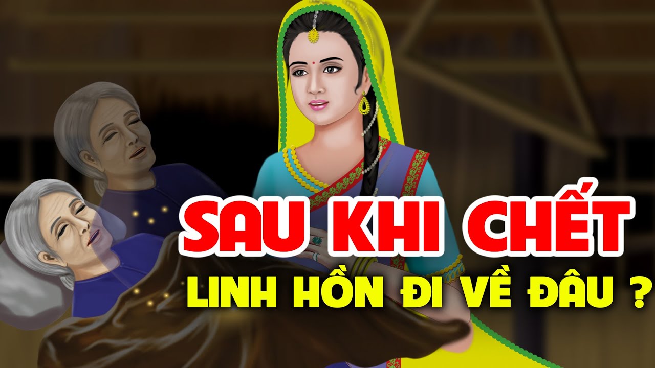 Sau Khi Chết LINH HỒN người C.H.Ế.T sẽ đi về đâu..? Có thực sự trở về nhà hay không...?