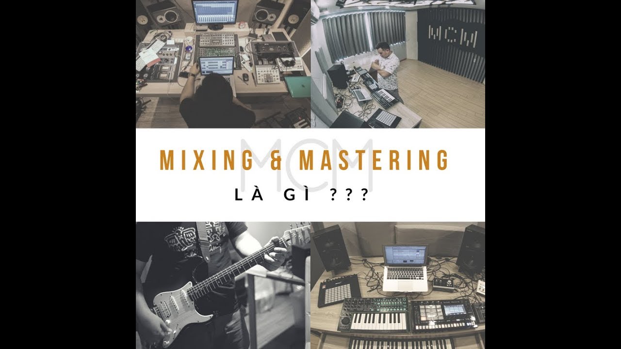 [ MCMA] MIXING VÀ MASTERING LÀ GÌ?