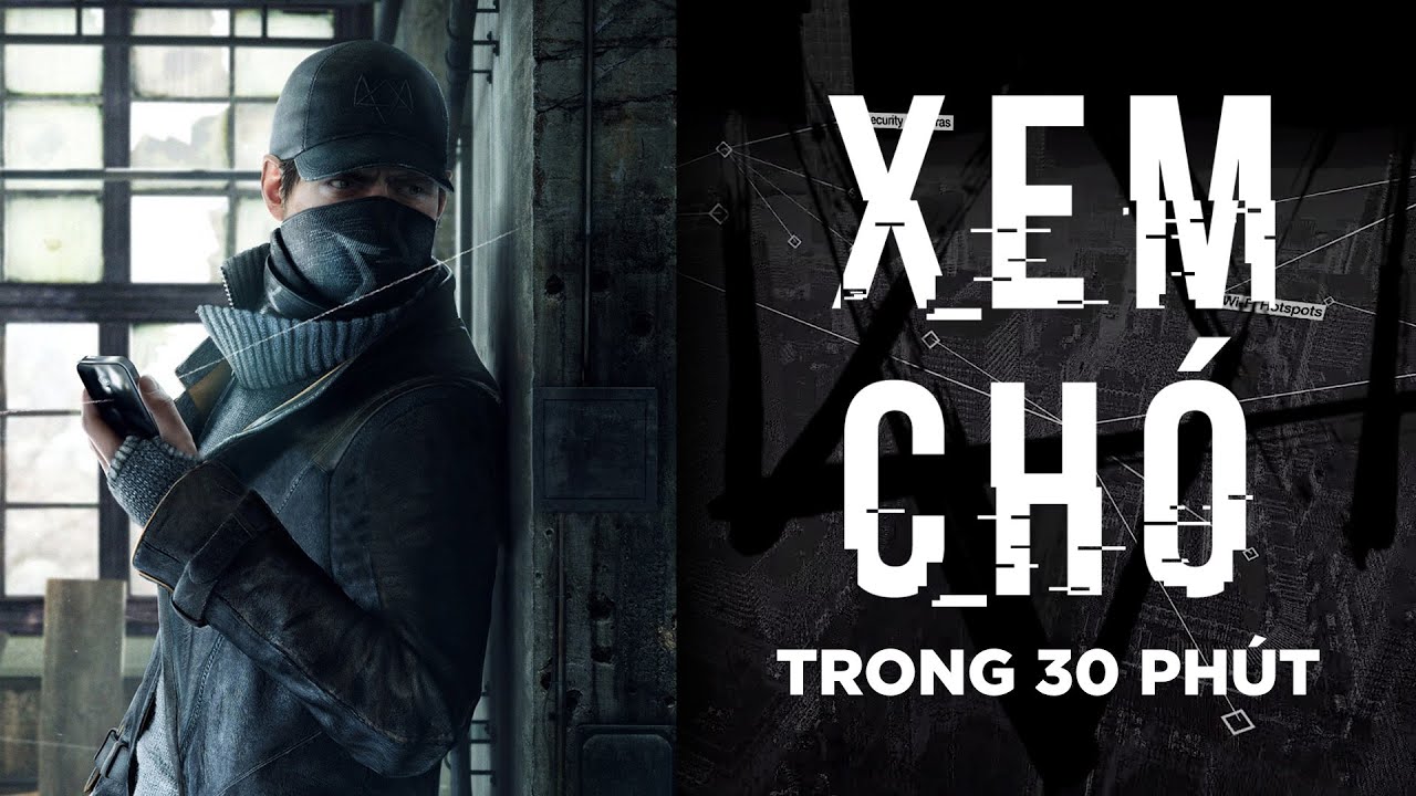TẤT TẦN TẬT VỀ WATCH DOGS 1 | TỪ HACKER THÀNH KẺ TƯ HÌNH