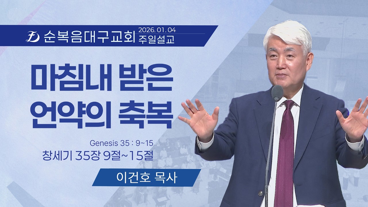[순복음대구교회 주일예배] 이건호 목사 2026년 1월 4일 (창세기 35장 9~15절) 마침내 받은 언약의 축복