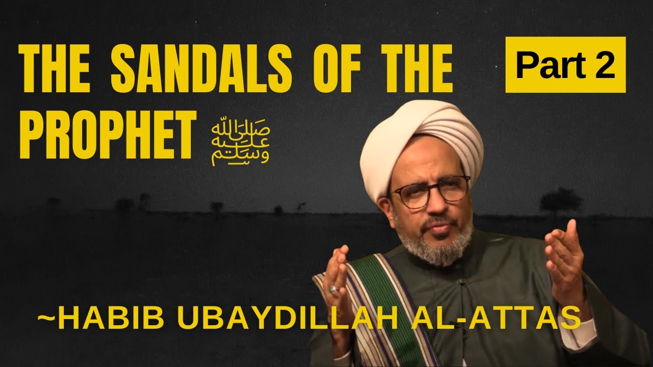 The Sandals of the Prophet ﷺ  ~ Habib Ubaydillah al-Attas - Part 2