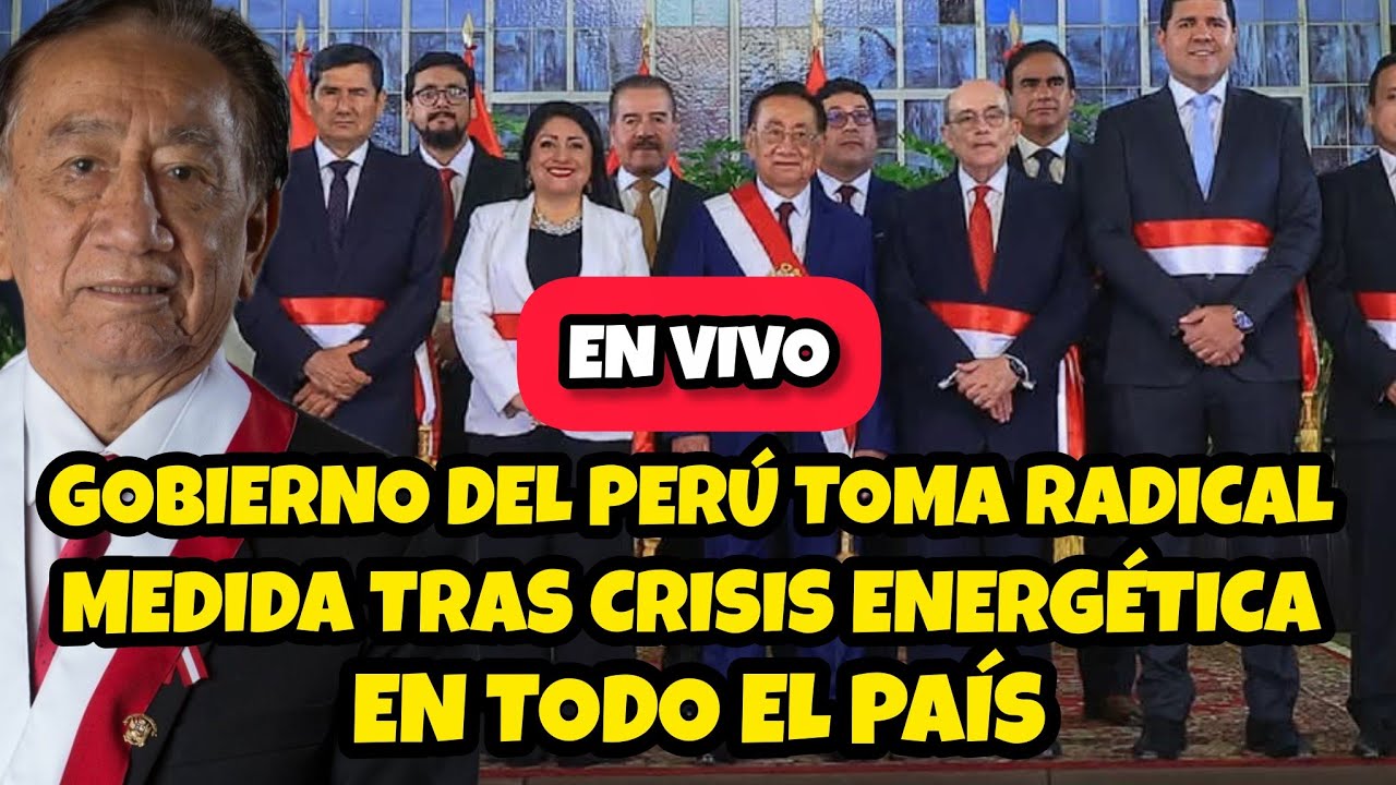 GOBIERNO DEL PERÚ TOMA RADICAL DECISIÓN TRAS CRlSlS ENERGÉTICA EN TODO EL PAÍS
