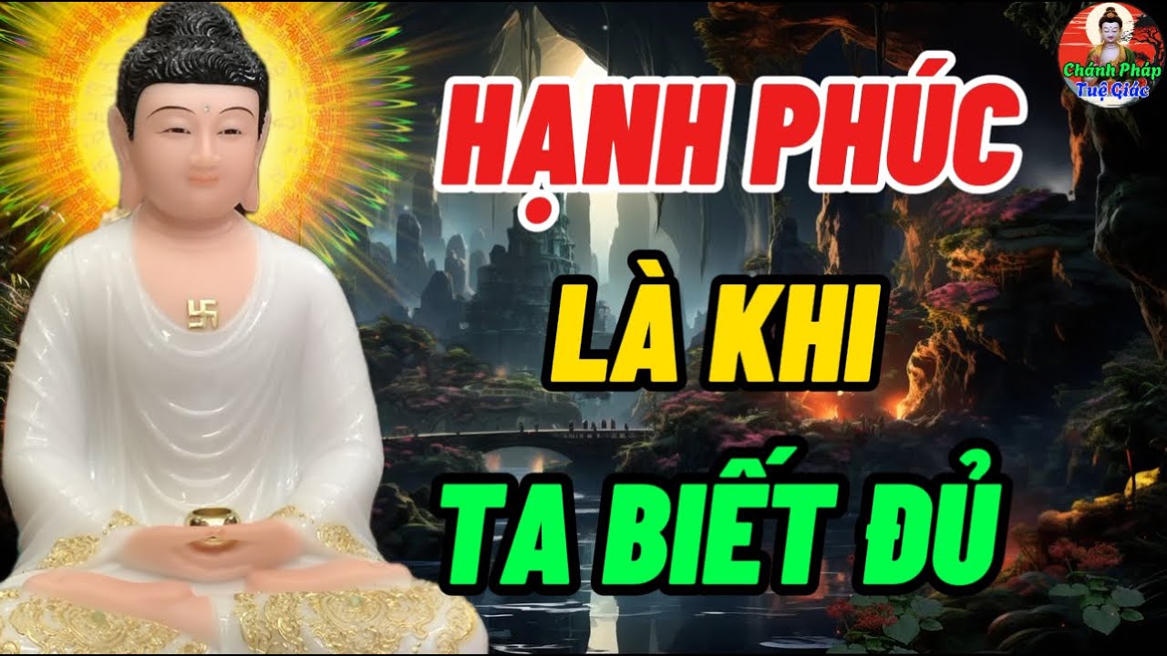 Lời Phật Dạy Hạnh Phúc Là Khi Ta Biết Đủ - Vui Buồn Sướng Khổ Tại Nơi Tâm - Chánh Pháp Tuệ Giác
