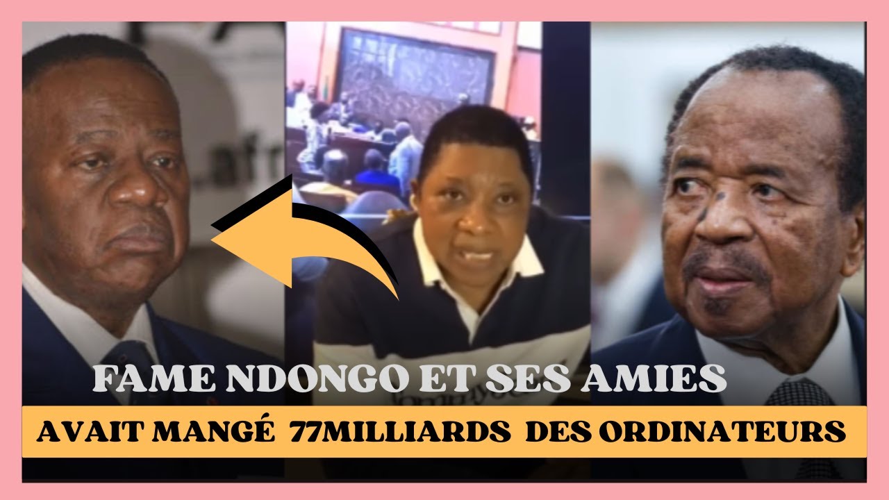 FAME NDONGO DANS LE VISEURS DE PAUL BIYA , POUR 77MILLIARDS DE FRANCS CFA.
