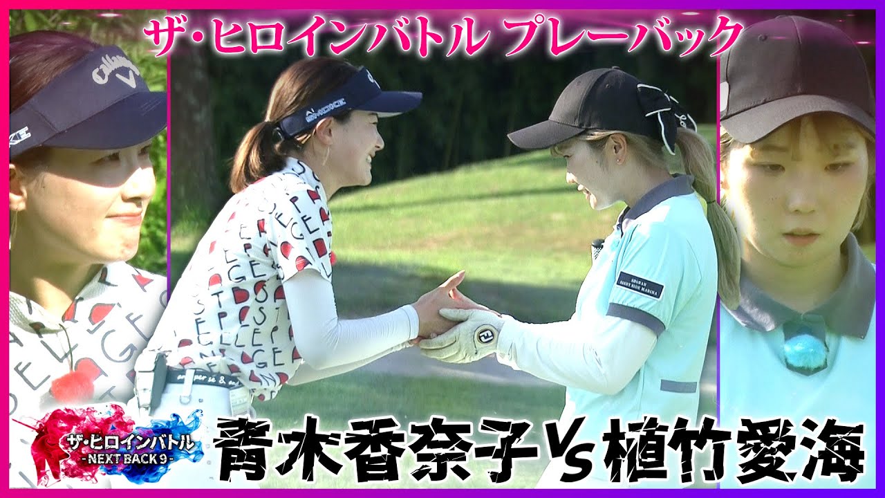 【バーディ合戦】青木香奈子vs植竹愛海の激闘をもう一度！ザ・ヒロインバトル - NEXT BACK 9 - プレーバック