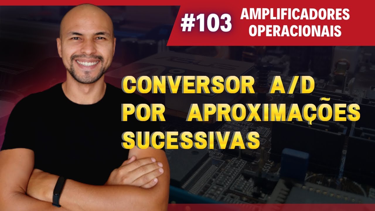 #103 - Conversor A/D por Aproximações Sucessivas | Curso de Conversores A/D e D/A