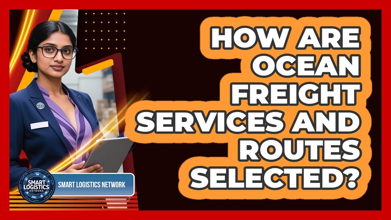 How Are Ocean Freight Services and Routes Selected?