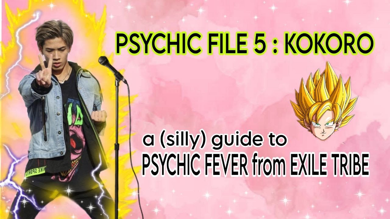 PSYCHIC FILE 5 : KOKORO - a (silly) guide to PSYCHIC FEVER from EXILE TRIBE