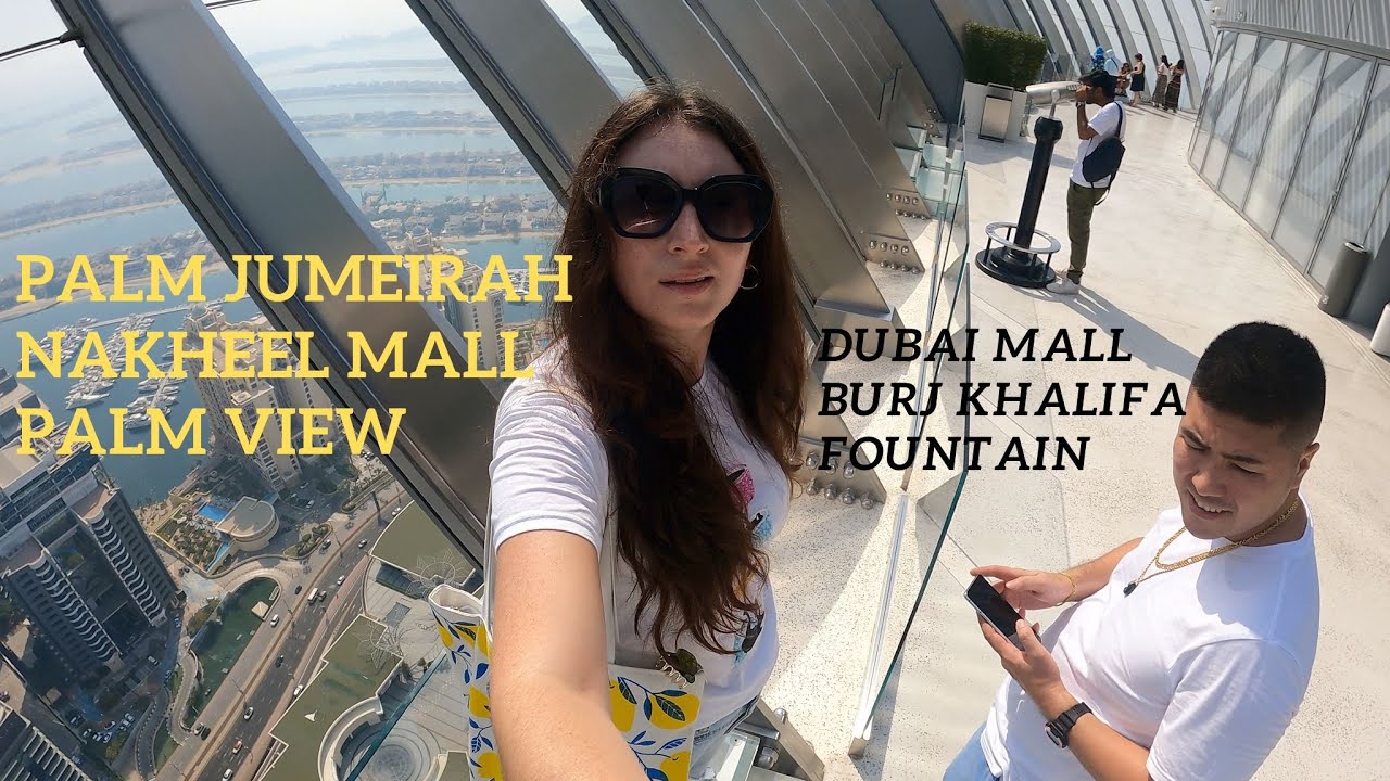 Туристические места в Дубае/Palm Jumeirah/ Nakheel mall Palm view/ Dubai mall/ Burj Khalifa fountain