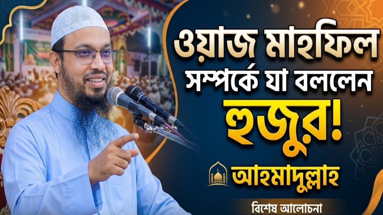 ওয়াজ মাহফিলের দ্বারা কি হয় হুজুর অনেক সুন্দর আলোচনা করেছেন শায়খ আহমাদুল্লাহ 