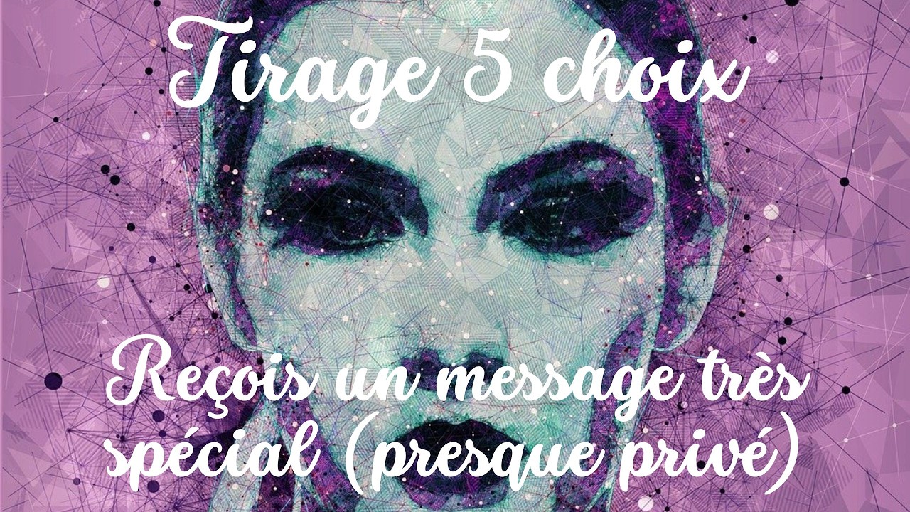 Tirage 5 choix : Re&ccedil;ois un message tr&egrave;s sp&eacute;cial (presque priv&eacute;)