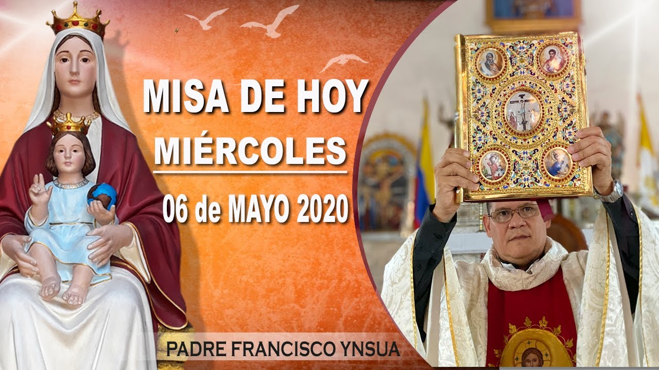 Misa de hoy, Miércoles 06 de Mayo 2020 – Padre Francisco Ynsua