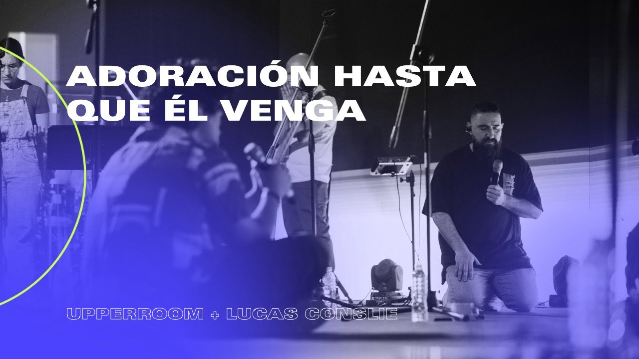 Adoración Hasta Que Él Venga en VIVO | UPPERROOM + Lucas Conslie | Conferencia TOMATULUGAR 2022