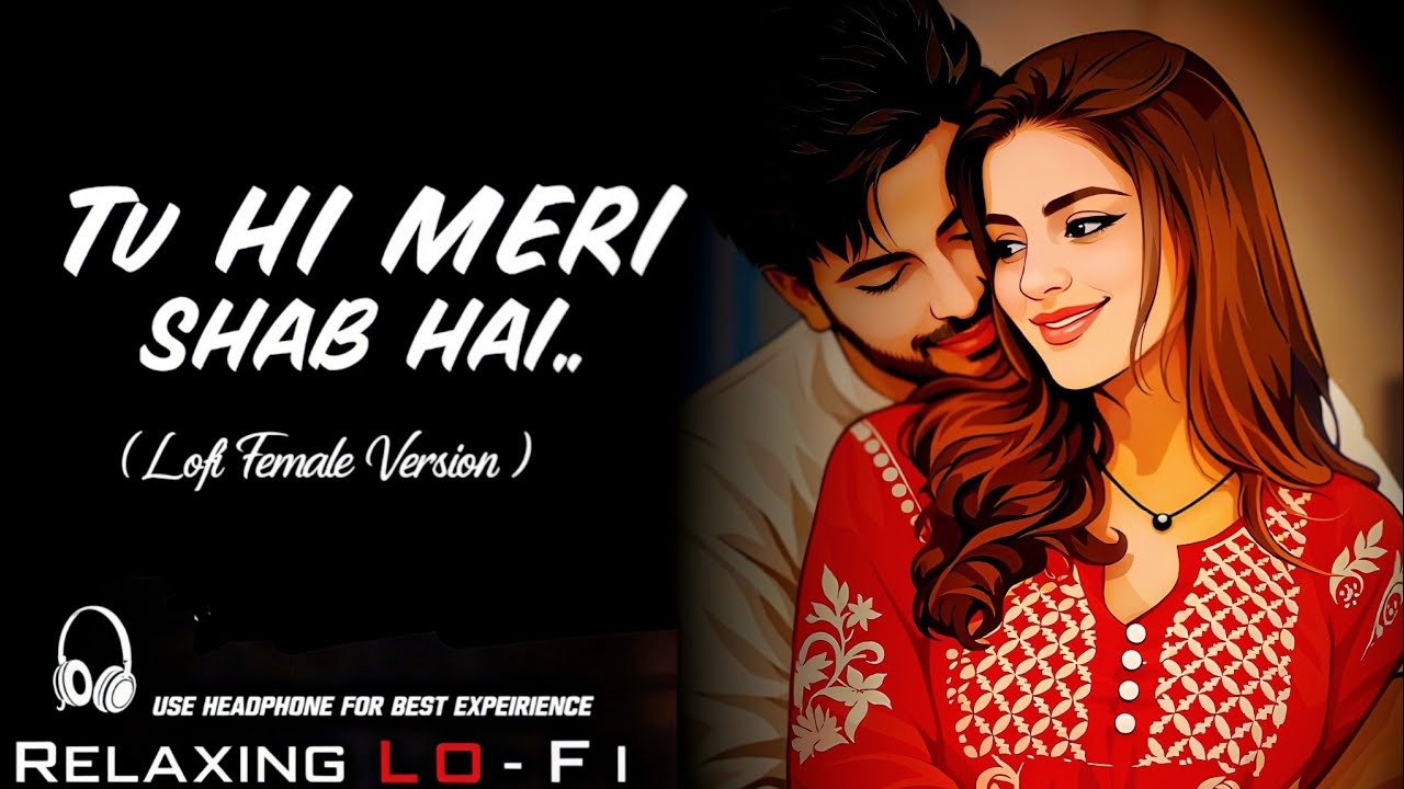 Tu Hi Meri Shab Hai (Slowed + Reverb) | LoFi Female Version | Romantic Hindi Love Song