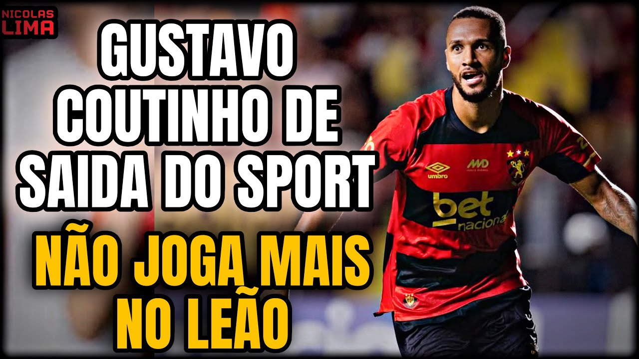 💣🚨VAI EMBORA - GUSTAVO COUTINHO NÃO JOGA MAIS PELO O SPORT: VAI PRA CLUBE DE SÉRIE B 