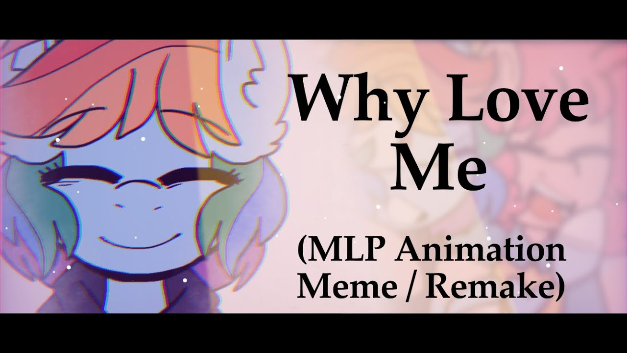 Why Love Me (MLP Animation Meme / Remake / Read Desc.)