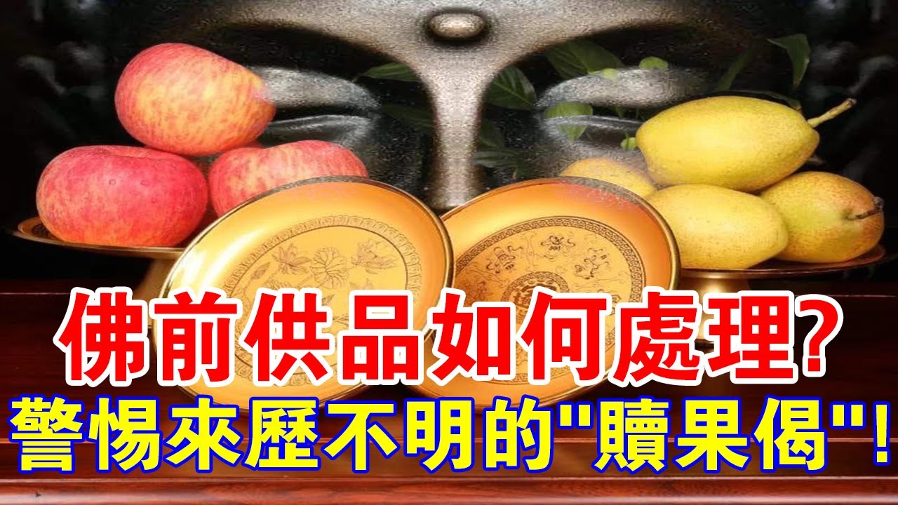 佛前供品該怎麼處理？供果能吃嗎？警惕那些來歷不明的&ldquo;贖果偈&rdquo;！