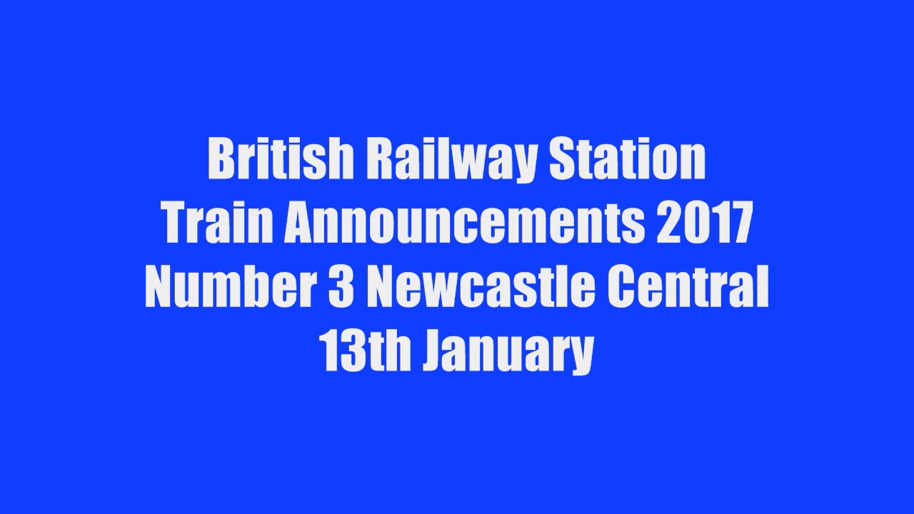 British Railway Station Train Announcements 2017 Number 3 Newcastle Central 13th January