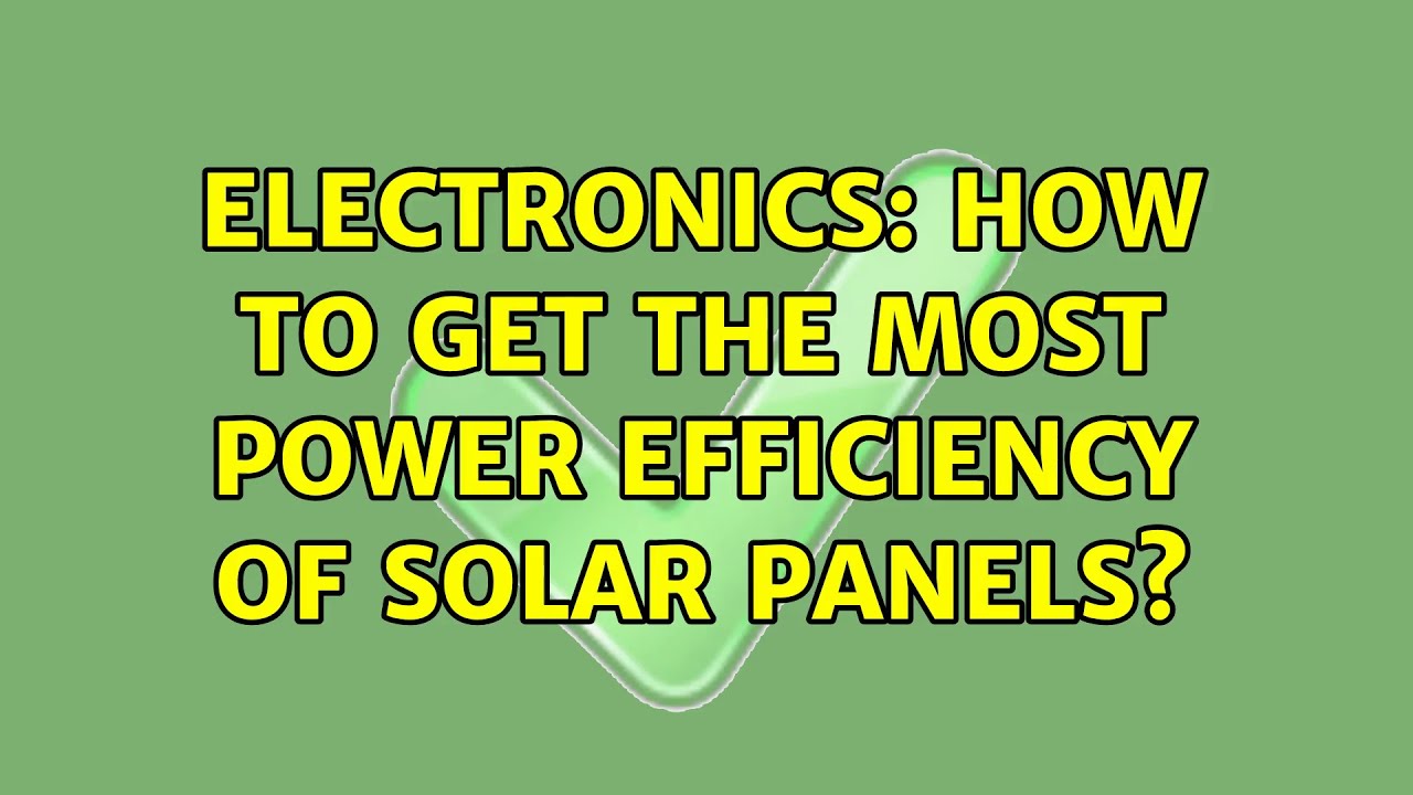 Electronics: How to get the most power efficiency of solar panels? (2 Solutions!!)