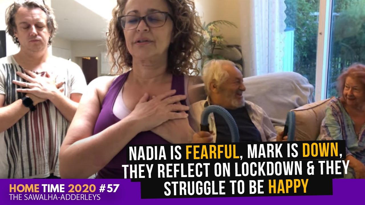 HOME TIME #57 Nadia is FEARFUL, Mark is DOWN, They Reflect on Lockdown & They Struggle to be HAPPY
