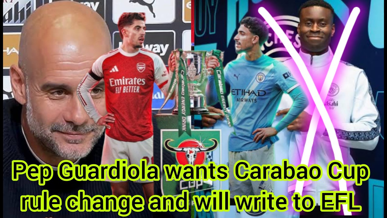 Pep Guardiola wants Carabao Cup rule change and will write to EFL before Arsenal final