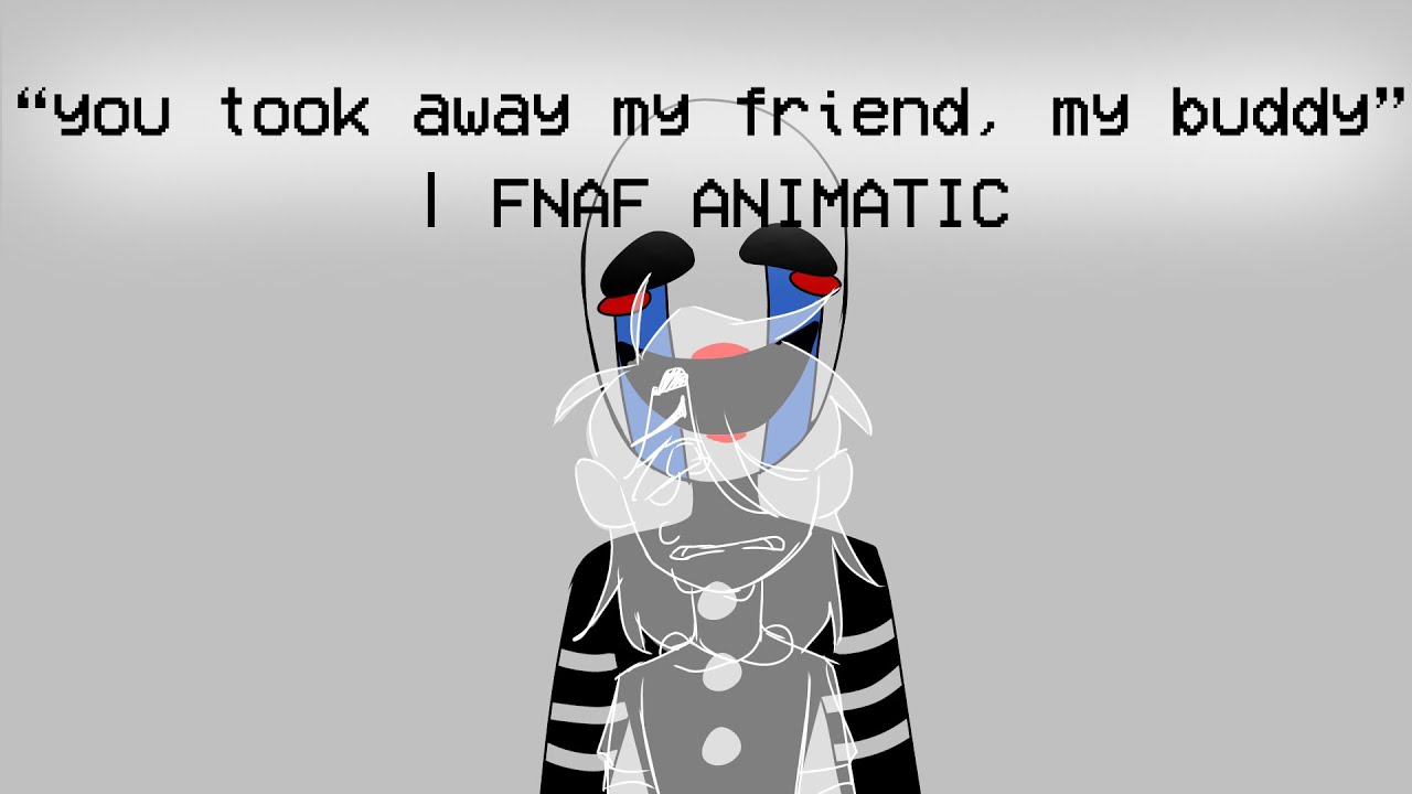 “you took away my friend, my buddy.” | FNAF animatic