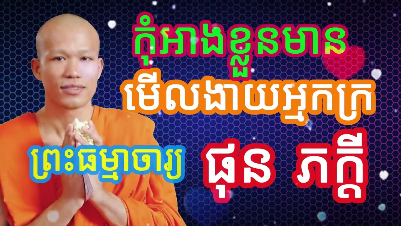កុំអាងខ្លួនមានមើលងាយអ្នកក្រ #លោកទេសនា  #ធម៌អប់រំចិត្ត #ធម៌អប់រំជីវិត #ធម៌ទេសនា #បទពិចារណា #ផុន ភក្តី