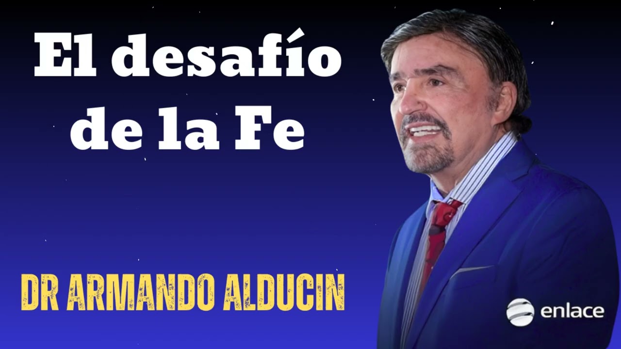 El desafío de la Fe- Dr Armando Alducin