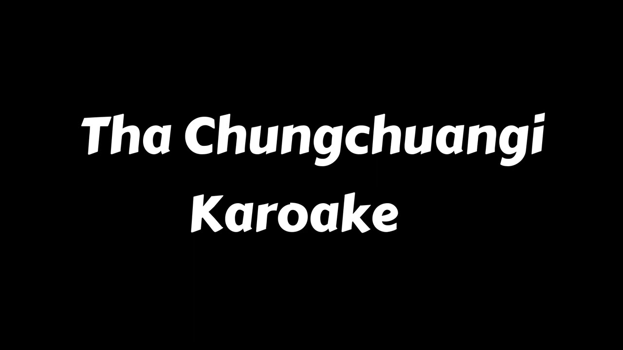 Tha chungchuangi - Karoake