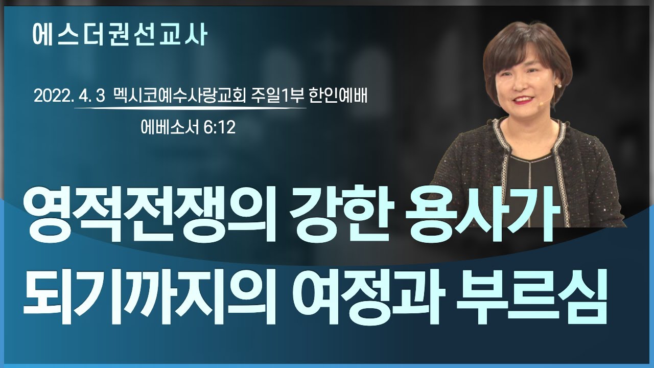 [에스더권 선교사 I 영적전쟁의 강한 용사가 되기까지의 여정과 부르심] 멕시코예수사랑교회 2022. 4. 3  주일1부 한인예배