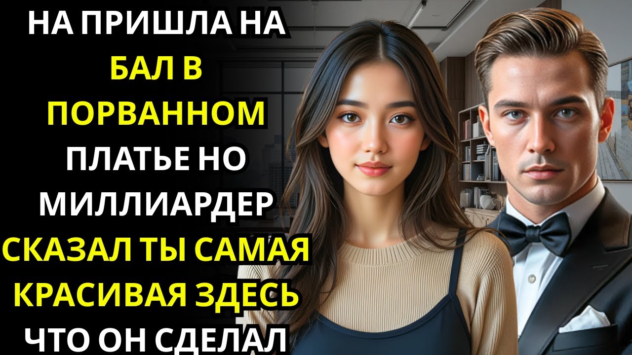 Она пришла на бал в порванном платье    МИЛЛИАРДЕР сказал «Ты самая красивая здесь»