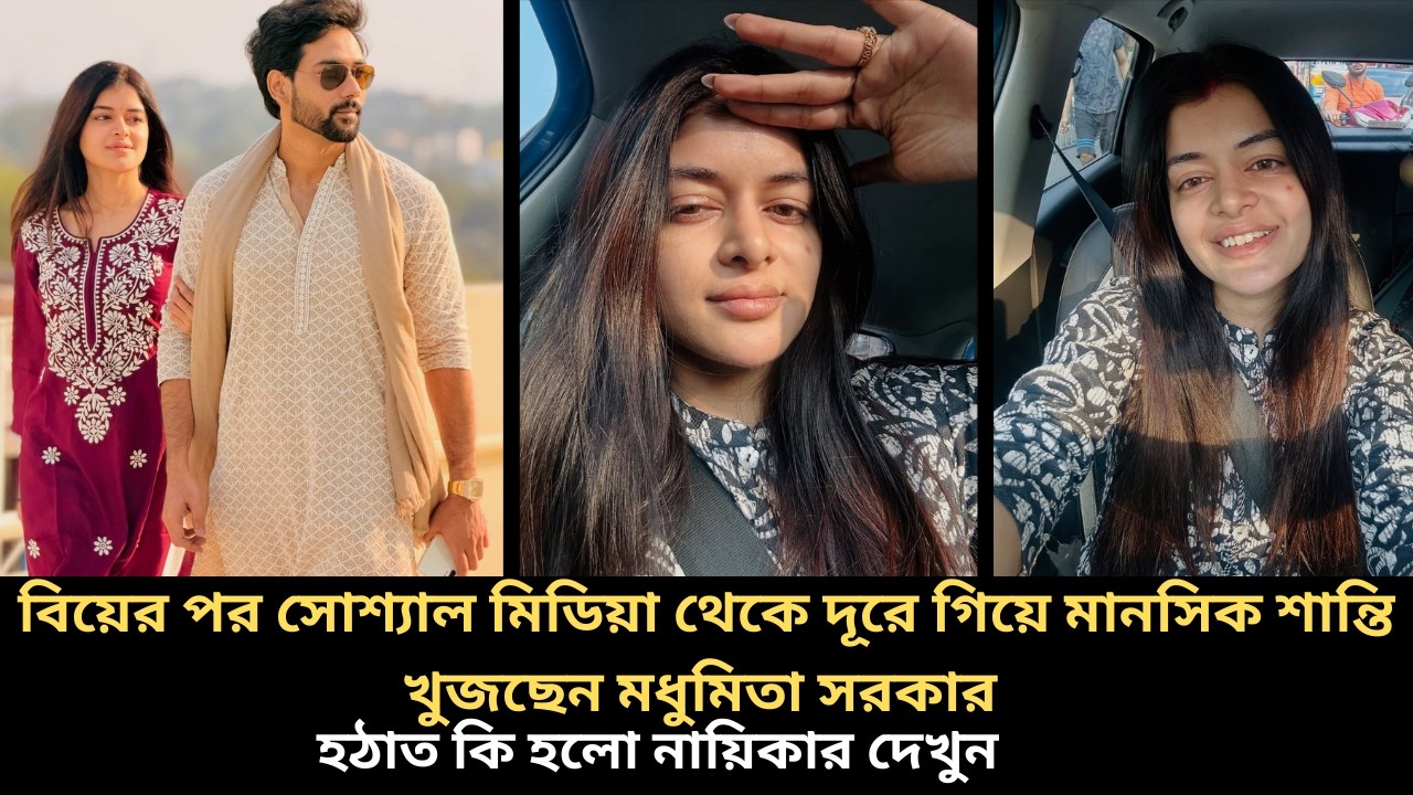 সোশ্যাল মিডিয়া থেকে দূরে গিয়ে মানসিক শান্তি খুজছেন মধুমিতা সরকার হঠাত কি হলো নায়িকার madhumita