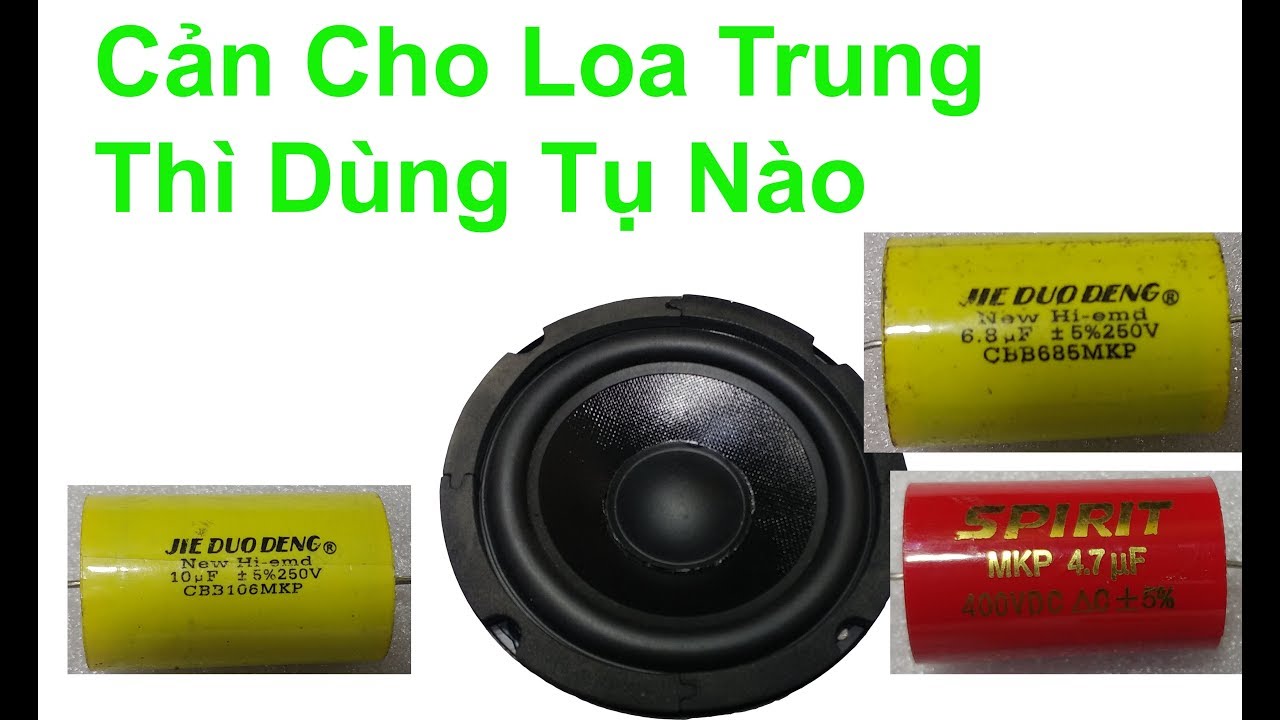 Cản Cho Loa Trung Thì Dùng Tụ Bao Nhiêu uF là Hay Nhất. Đt: 0904612323