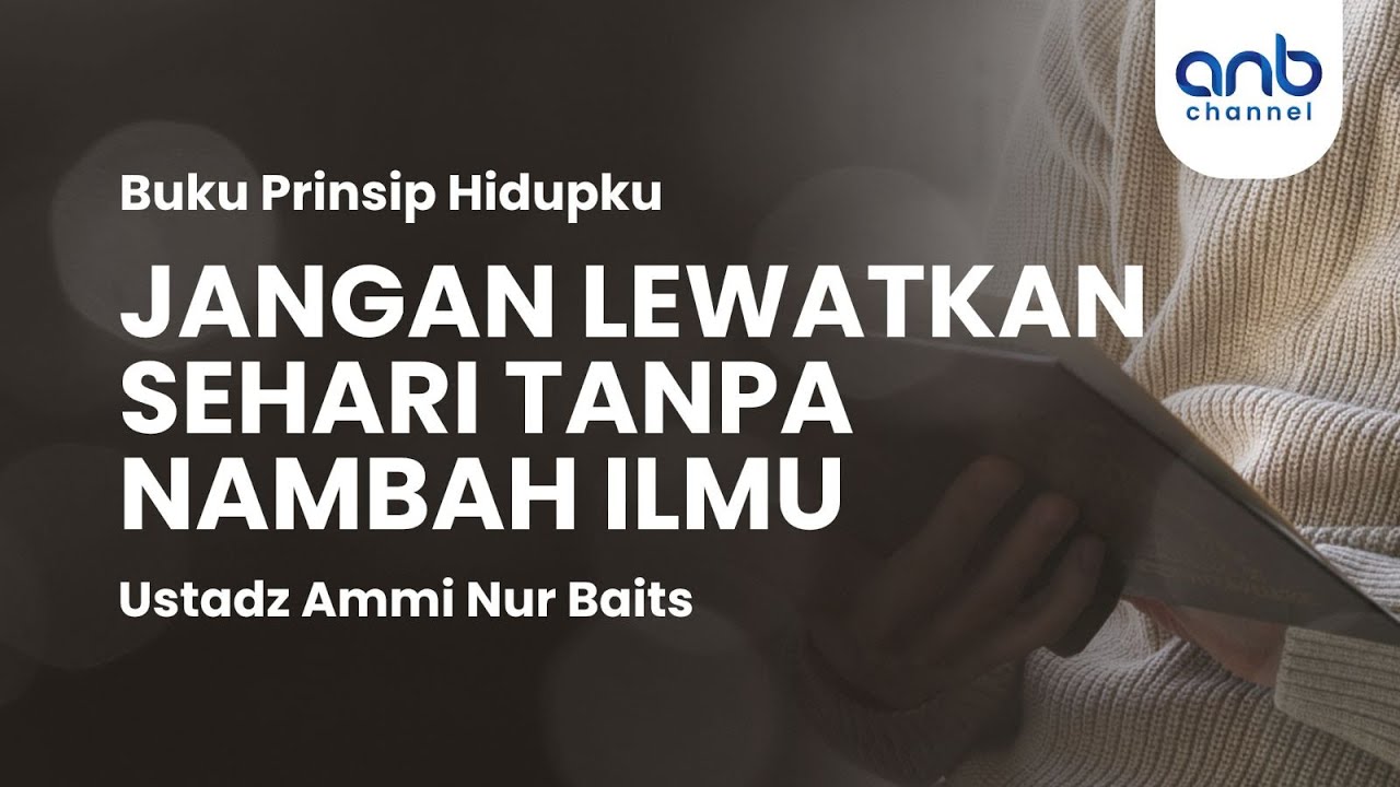 Jangan Lewatkan Sehari Tanpa Nambah Ilmu | Ustadz Ammi Nur Baits
