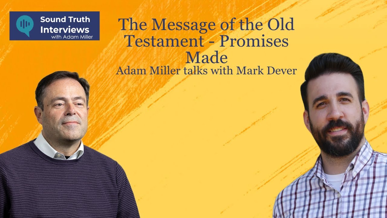 The Message of the Old Testament - Promises Made. Adam Miller talks with Mark Dever.