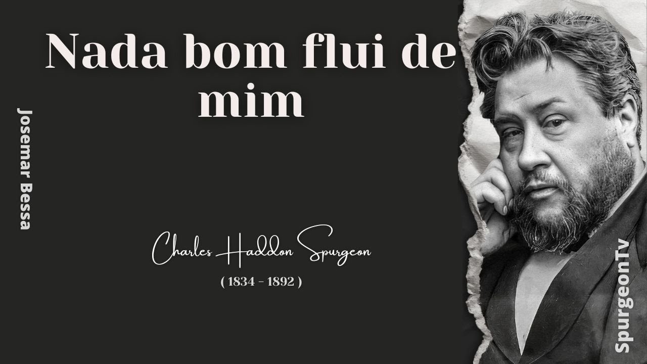 Nada bom flui de mim | C. H. Spurgeon ( 1834 - 1892 )