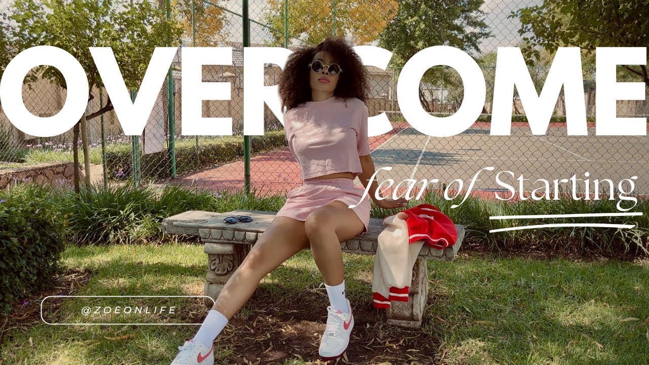 THE FEAR OF STARTING | HOW TO OVERCOME THE FEAR OF STARTING | TÊTE-À-TÊTE | ZOE ON LIFE