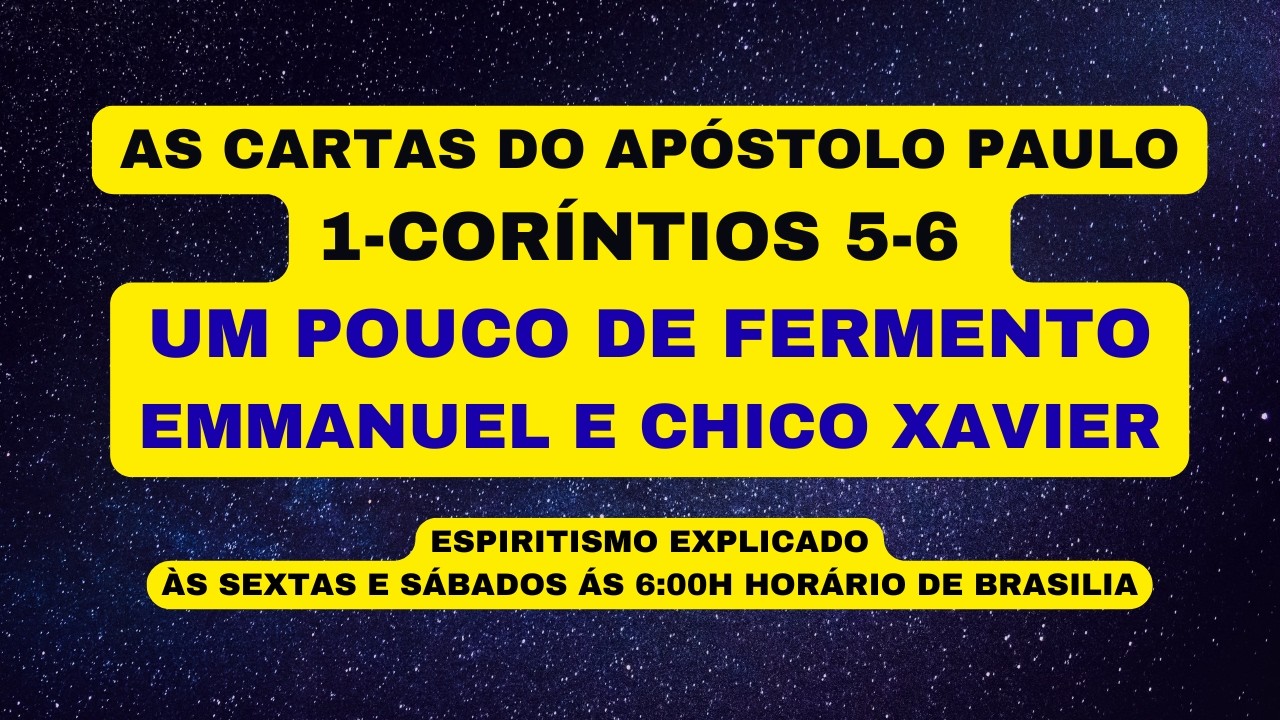 AS CARTAS DO APÓSTOLO PAULO  1-CORÍNTIOS 5-6 UM POUCO DE FERMENTO  EMMANUEL E CHICO XAVIER