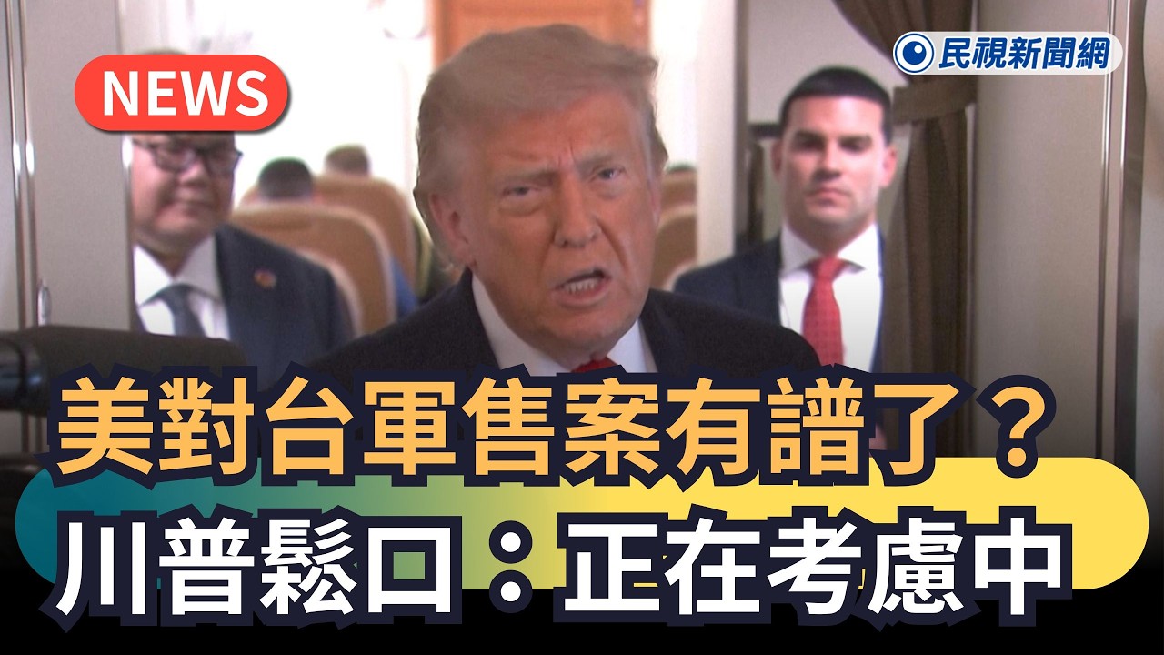 發燒新聞／美對台軍售案有譜了？川普鬆口：正在考慮中｜民視新聞｜