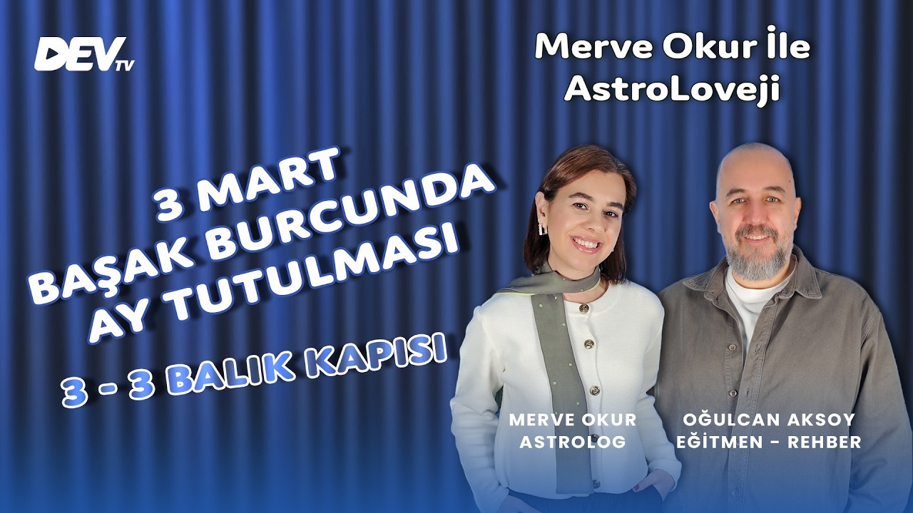3 Mart Başak Burcunda Ay Tutulması, 3-3 Balık Kapısı, Oğulcan Aksoy | Merve Okur İle AstroLoveji