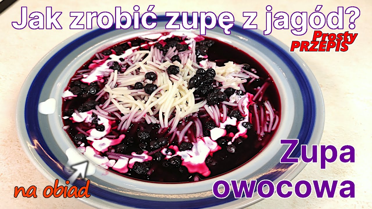 Jak zrobić zupę jagodową - Przepis na zupę owocową - Szybka i pyszna zupka