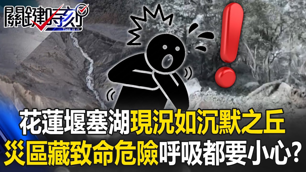 花蓮堰塞湖現況如「沉默之丘」 災區潛藏致命危險連呼吸都要小心！？【關鍵時刻】20251007-1 張炤和 張禹宣 林裕豐 姚惠珍