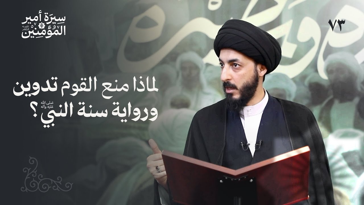سنّة النبي ﷺ، لماذا منعوا تدوين السنة النبوية؟ | ٧٣ | سيرة أمير المؤمنين (ع)